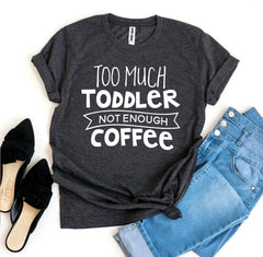 Too Much Toddler T-shirt